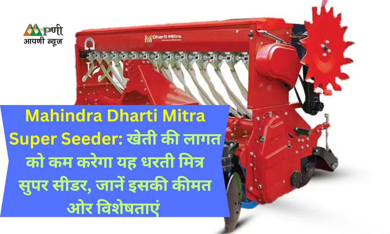 Mahindra Dharti Mitra Super Seeder: खेती की लागत को कम करेगा यह धरती मित्र सुपर सीडर, जानें इसकी कीमत ओर विशेषताएं