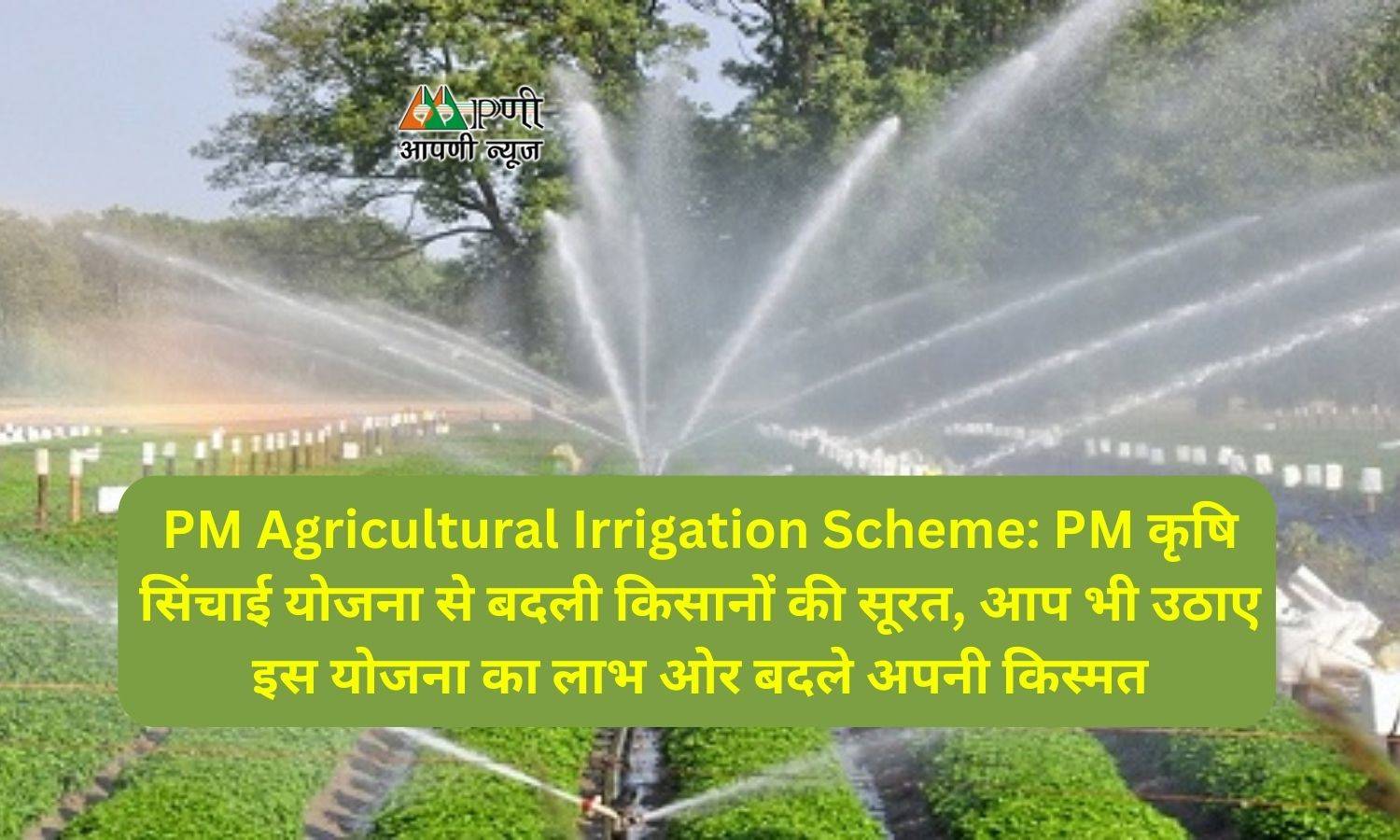 PM Agricultural Irrigation Scheme: PM कृषि सिंचाई योजना से बदली किसानों की सूरत, आप भी उठाए इस योजना का लाभ ओर बदले अपनी किस्मत