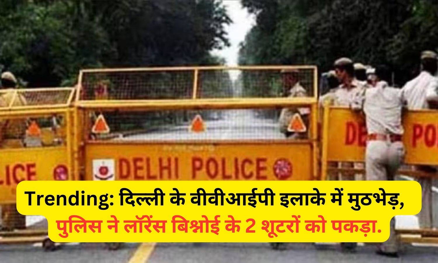 Trending: दिल्ली के वीवीआईपी इलाके में मुठभेड़,  पुलिस ने लॉरेंस बिश्नोई के 2 शूटरों को पकड़ा.