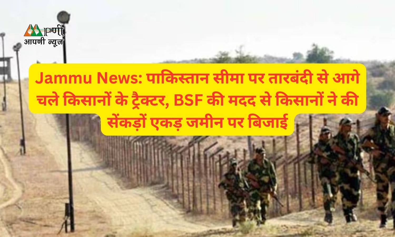 Jammu News: पाकिस्तान सीमा पर तारबंदी से आगे चले किसानों के ट्रैक्टर, BSF की मदद से किसानों ने की सेंकड़ों एकड़ जमीन पर बिजाई