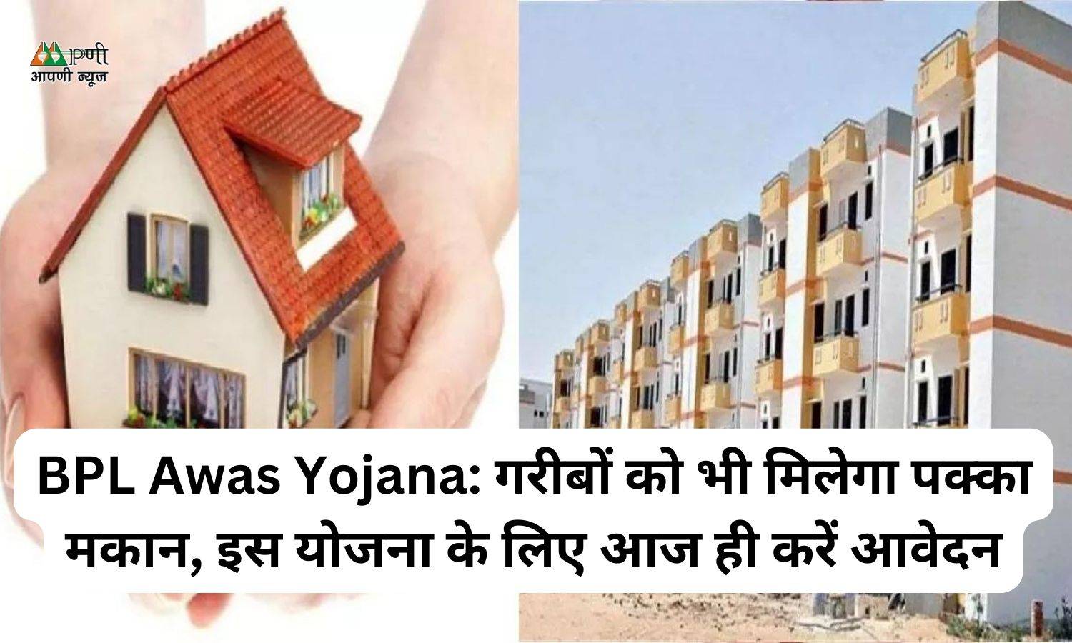 BPL Awas Yojana: गरीबों को भी मिलेगा पक्का मकान, इस योजना के लिए आज ही करें आवेदन