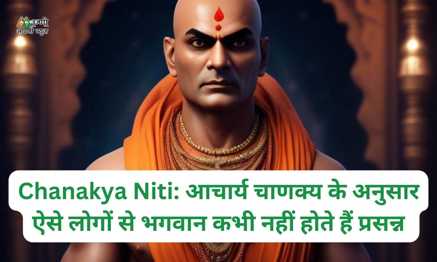 Chanakya Niti: आचार्य चाणक्य के अनुसार ऐसे लोगों से भगवान कभी नहीं होते हैं प्रसन्न