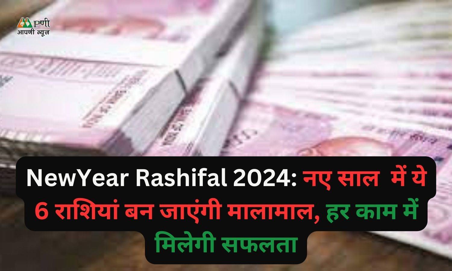 NewYear Rashifal 2024: नए साल  में ये 6 राशियां बन जाएंगी मालामाल, हर काम में मिलेगी सफलता