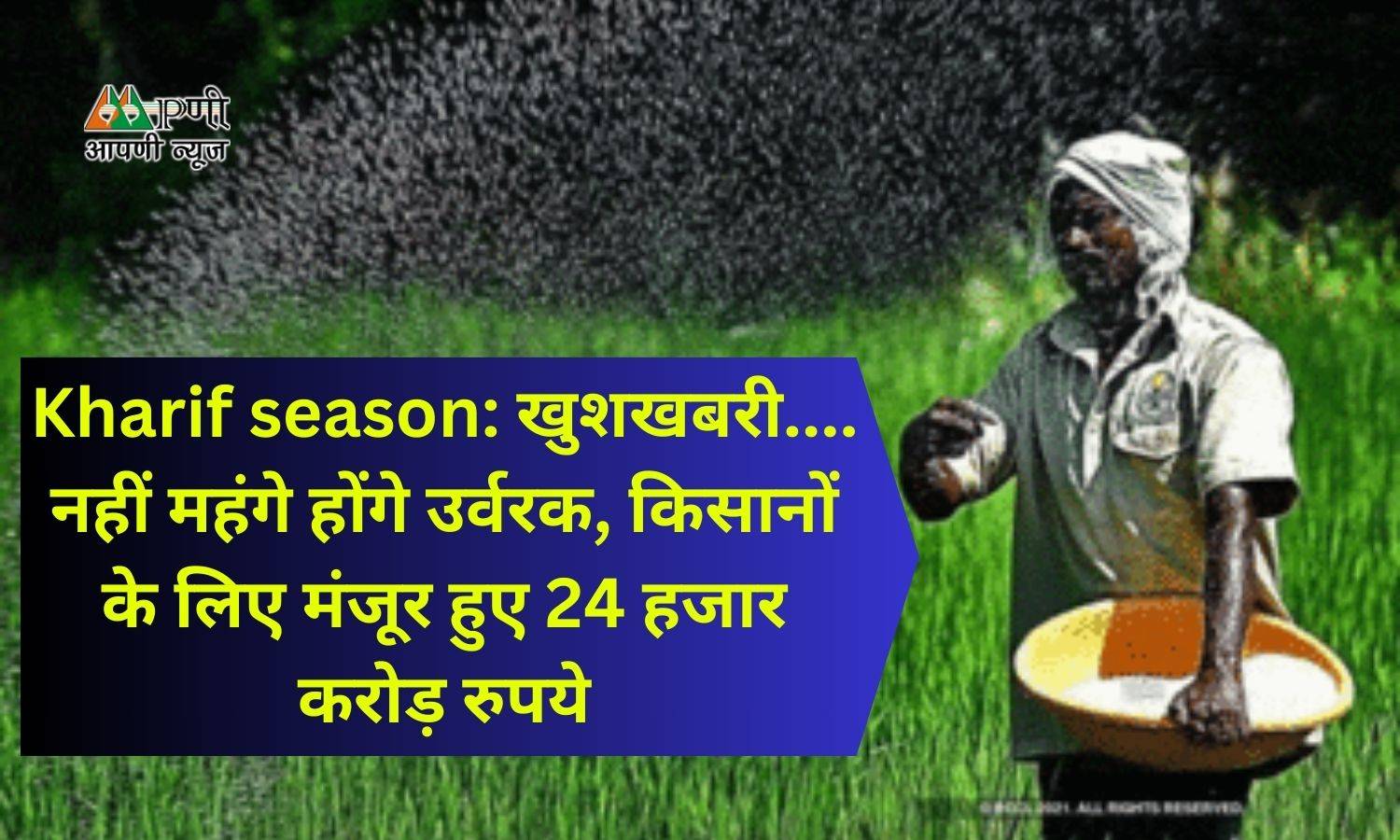 Kharif season: खुशखबरी.... नहीं महंगे होंगे उर्वरक, किसानों के लिए मंजूर हुए 24 हजार करोड़ रुपये
