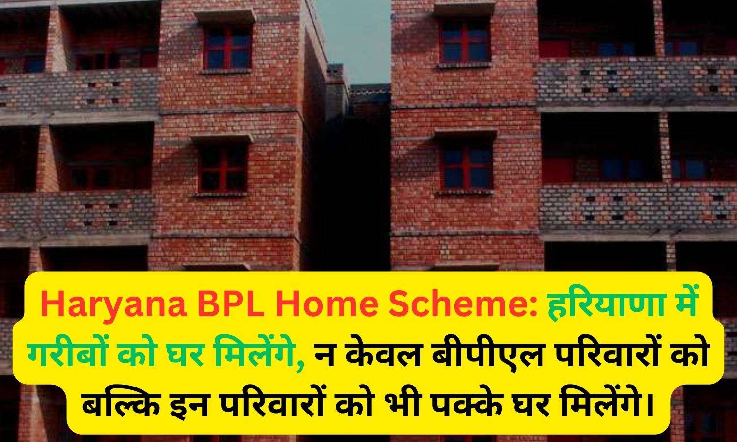 Haryana BPL Home Scheme: हरियाणा में गरीबों को घर मिलेंगे, न केवल बीपीएल परिवारों को बल्कि इन परिवारों को भी पक्के घर मिलेंगे