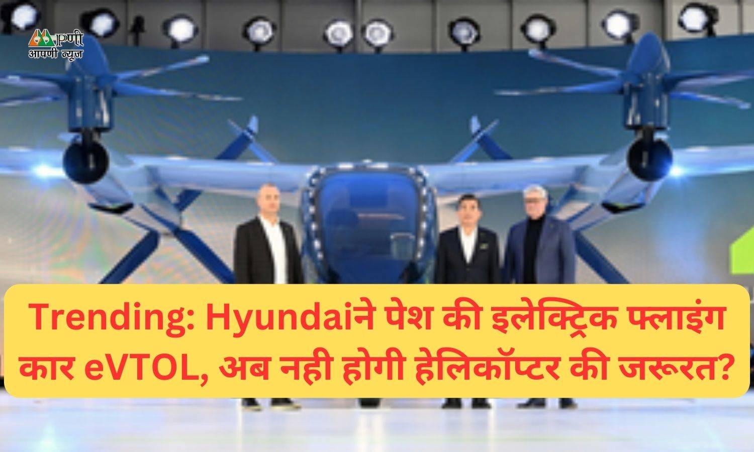 Trending: Hyundaiने पेश की इलेक्ट्रिक फ्लाइंग कार eVTOL, अब नही होगी हेलिकॉप्टर की जरूरत?