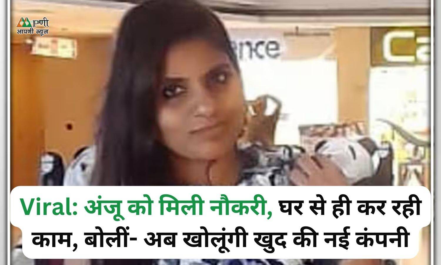 Viral: अंजू को मिली नौकरी, घर से ही कर रही काम, बोलीं- अब खोलूंगी खुद की नई कंपनी