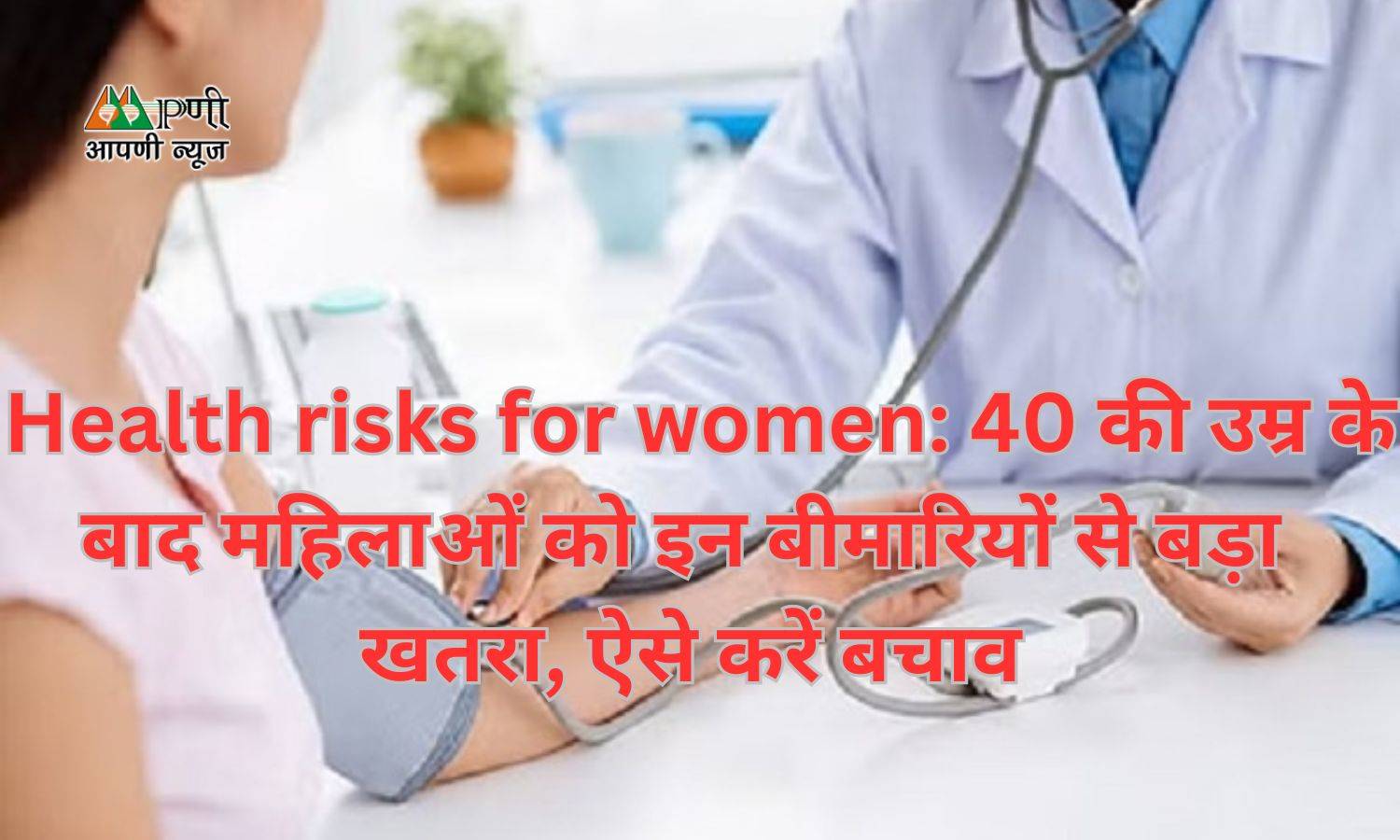 Health risks for women: 40 की उम्र के बाद महिलाओं को इन बीमारियों से बड़ा  खतरा, ऐसे करें बचाव