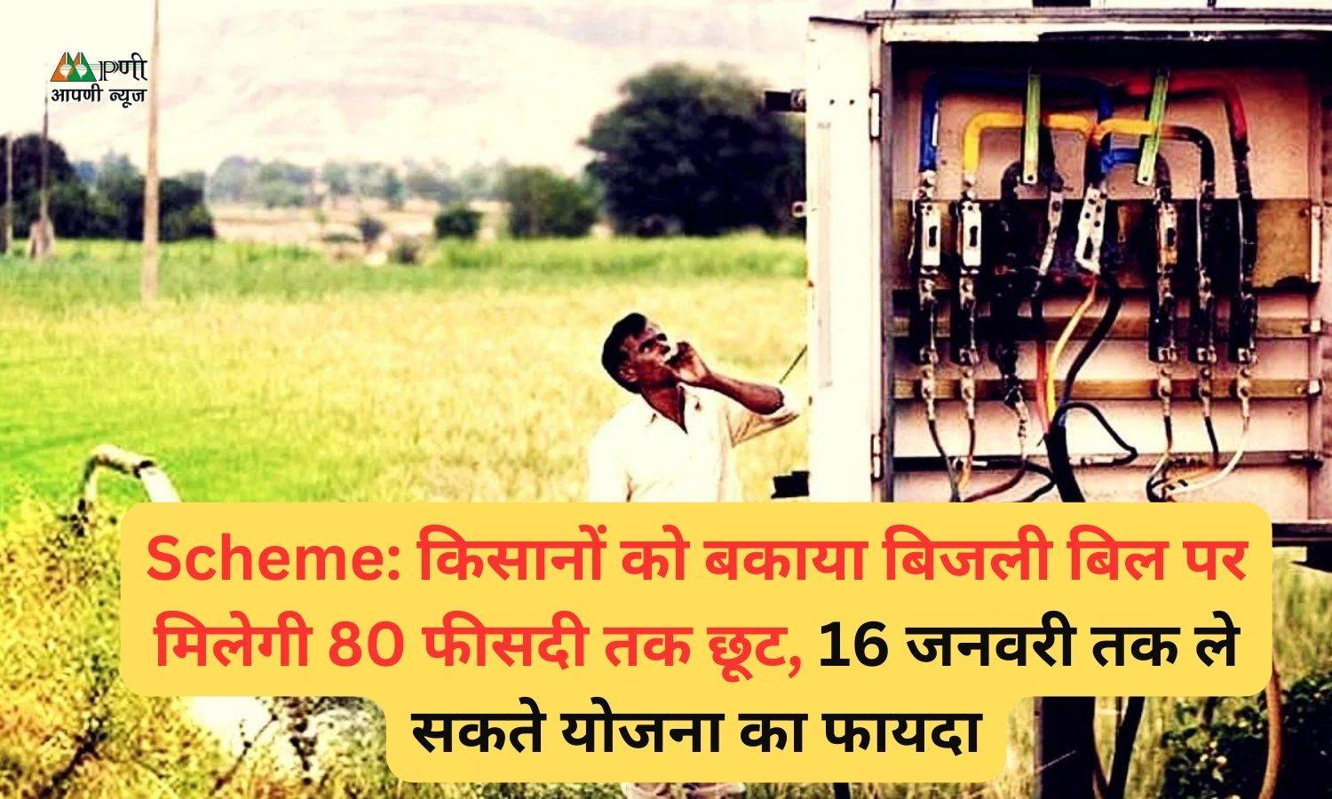 Scheme: किसानों को बकाया बिजली बिल पर मिलेगी 80 फीसदी तक छूट, 16 जनवरी तक ले सकते योजना का फायदा