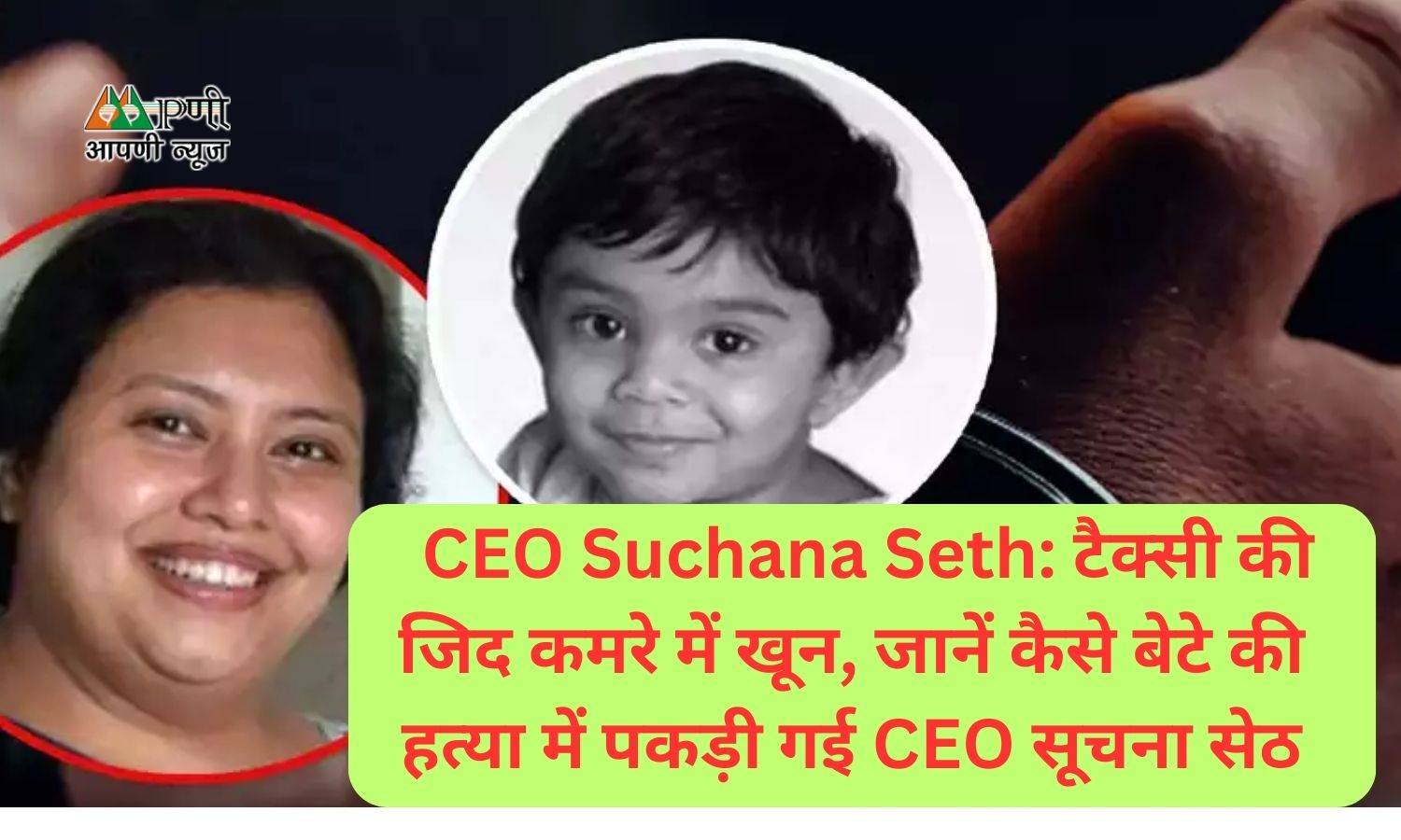 CEO Suchana Seth: टैक्सी की जिद कमरे में खून, जानें कैसे  बेटे की हत्या में पकड़ी गई CEO सूचना सेठ