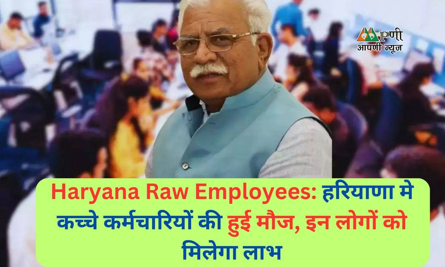 Haryana Raw Employees: हरियाणा मे कच्चे कर्मचारियों की हुई मौज, इन लोगों को मिलेगा लाभ