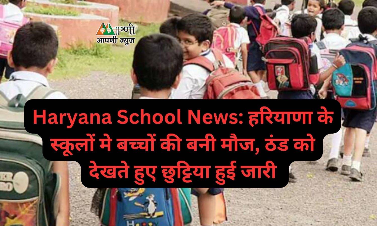 Haryana School News: हरियाणा के स्कूलों मे बच्चों की बनी मौज, ठंड को देखते हुए छुट्टिया हुई जारी