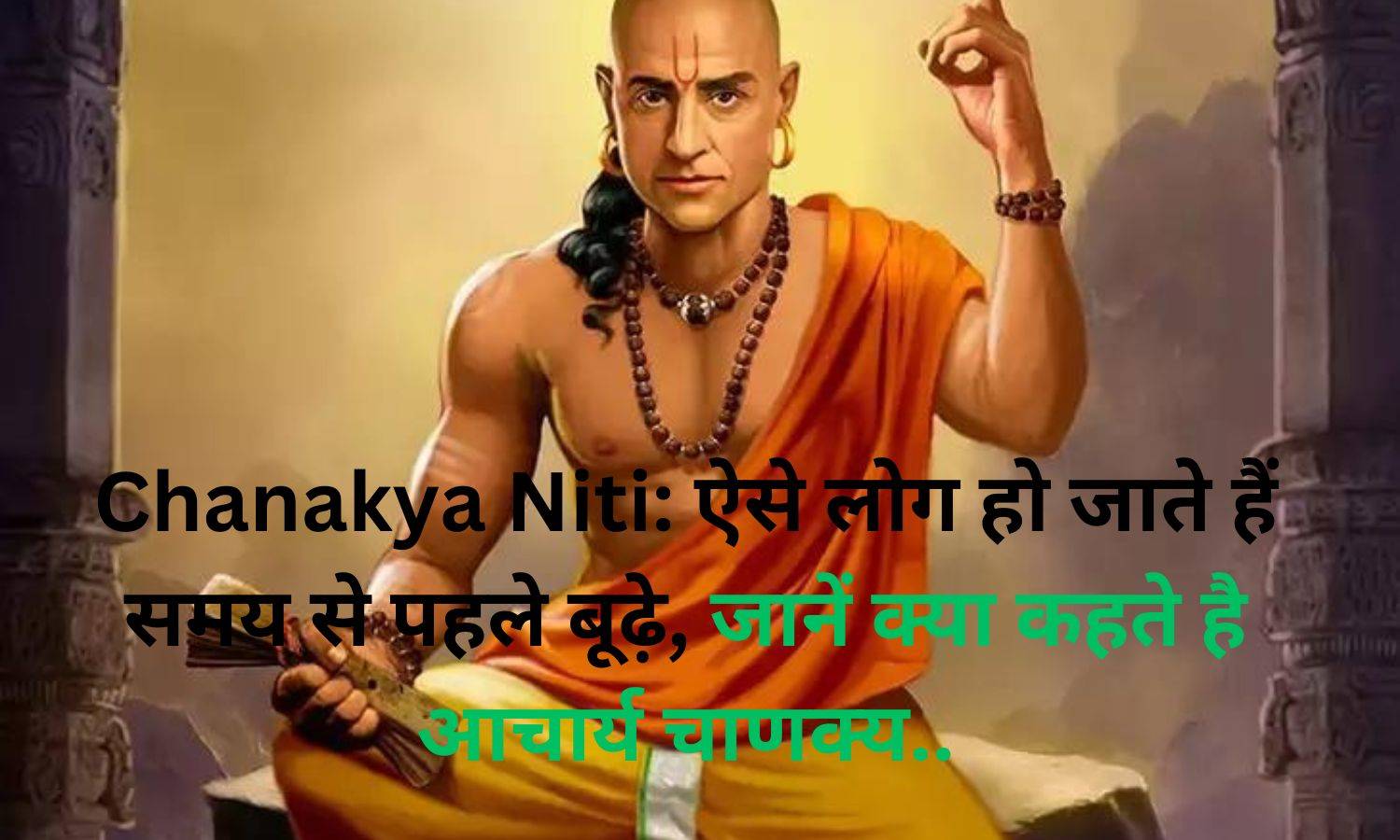 Chanakya Niti: ऐसे लोग हो जाते हैं समय से पहले बूढ़े, जानें क्या कहते है आचार्य चाणक्‍य..