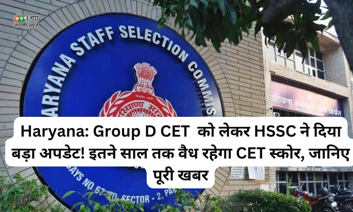 Aapni News: Group D CET  को लेकर HSSC ने दिया बड़ा अपडेट! इतने साल तक वैध रहेगा CET स्कोर, जानिए पूरी खबर