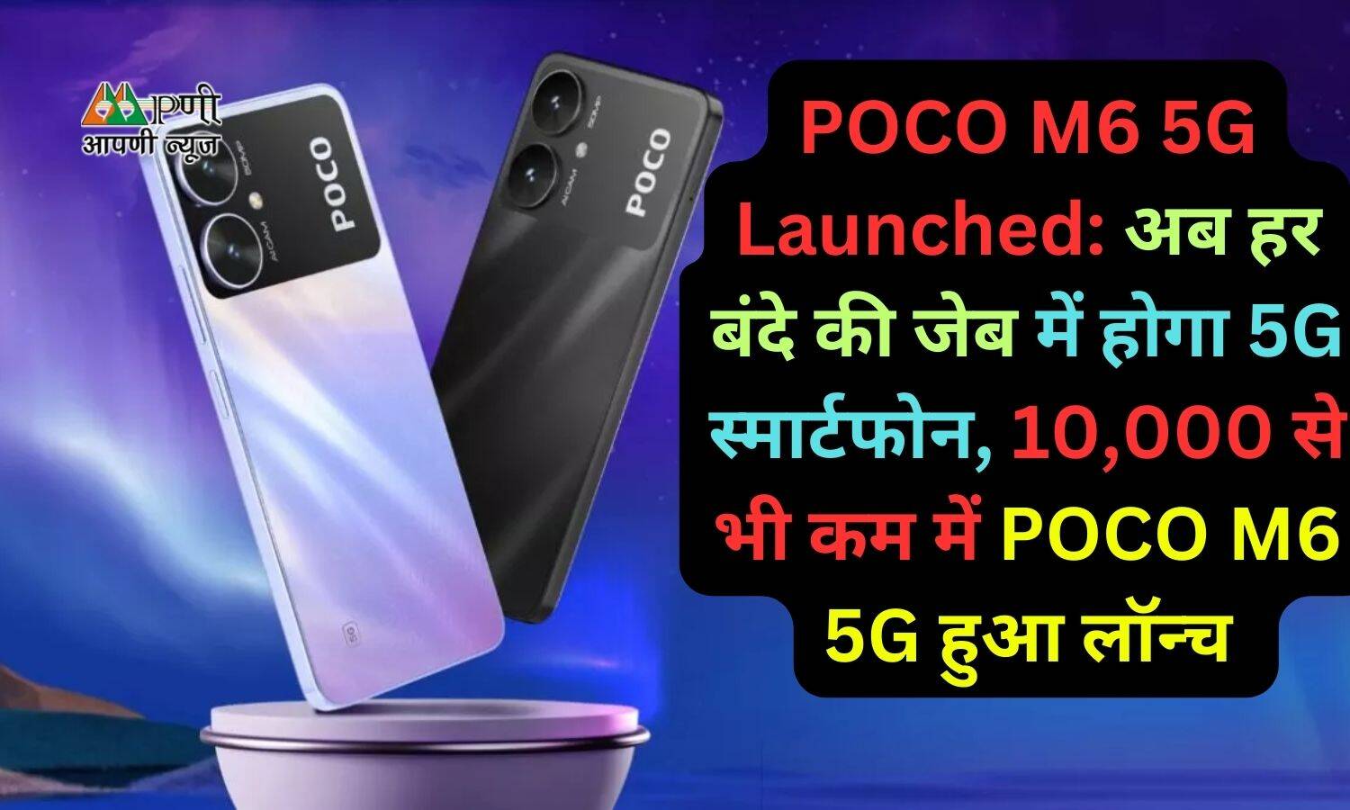 POCO M6 5G Launched: अब हर बंदे की जेब में होगा 5G स्मार्टफोन, 10,000 से भी कम में POCO M6 5G हुआ लॉन्च
