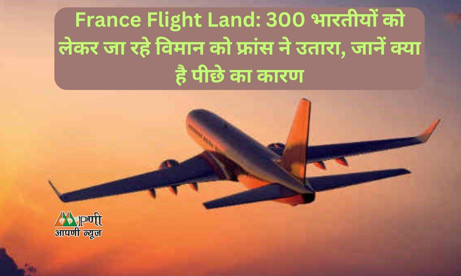 France Flight Land: 300 भारतीयों को लेकर जा रहे विमान को फ्रांस ने उतारा, जानें क्या है पीछे का कारण