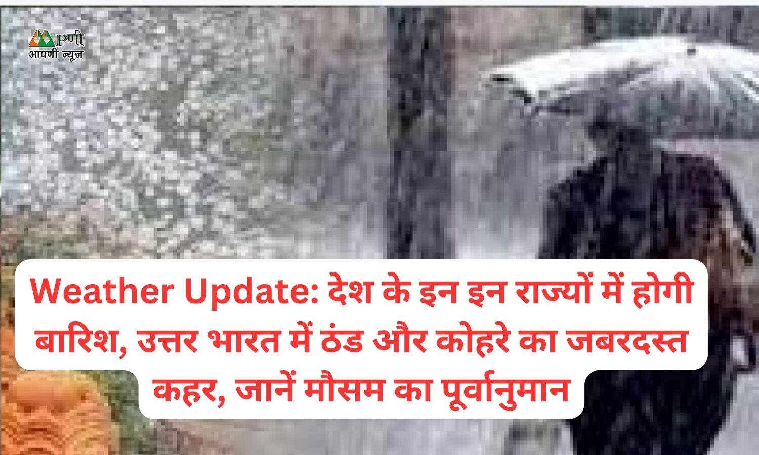 Weather Update: देश के इन इन राज्यों में होगी बारिश, उत्तर भारत में ठंड और कोहरे का जबरदस्त कहर, जानें मौसम का पूर्वानुमान