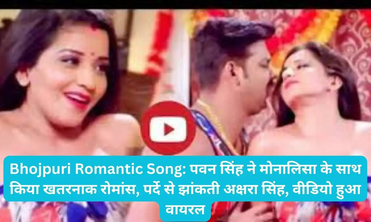 Bhojpuri Romantic Song: पवन सिंह ने मोनालिसा के साथ किया खतरनाक रोमांस, पर्दे से झांकती अक्षरा सिंह, वीडियो हुआ वायरल