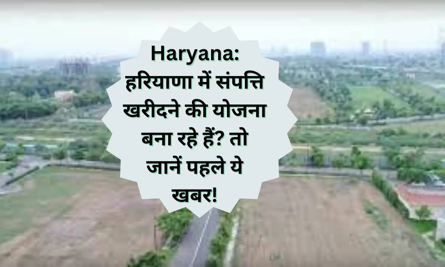 Haryana: हरियाणा में संपत्ति खरीदने की योजना बना रहे हैं? तो जानें पहले ये खबर!