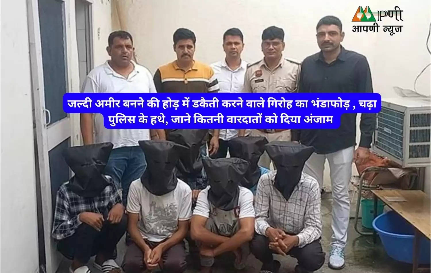 जल्दी अमीर बनने की होड़ में डकैती करने वाले गिरोह का भंडाफोड़ , चढ़ा पुलिस के हथे, जाने कितनी वारदातों को दिया अंजाम 