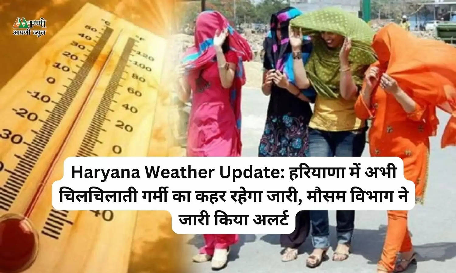 Haryana Weather Update: हरियाणा में अभी चिलचिलाती गर्मी का कहर रहेगा जारी, मौसम विभाग ने जारी किया अलर्ट