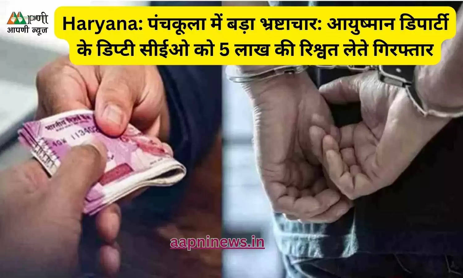 Haryana: पंचकूला में बड़ा भ्रष्टाचार: आयुष्मान डिपार्टी के डिप्टी सीईओ को 5 लाख की रिश्वत लेते गिरफ्तार