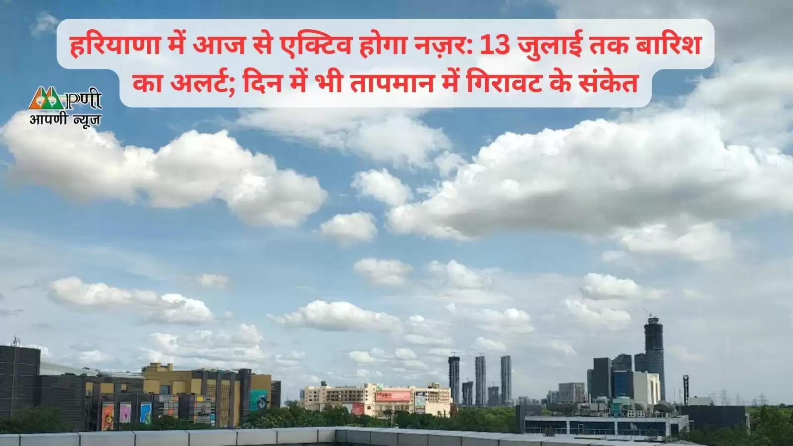 हरियाणा में आज से एक्टिव होगा नज़र: 13 जुलाई तक बारिश का अलर्ट; दिन में भी तापमान में गिरावट के संकेत