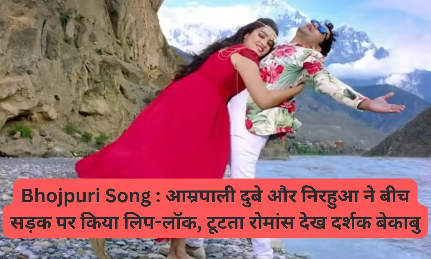 Bhojpuri Song : आम्रपाली दुबे और निरहुआ ने बीच सड़क पर किया लिप-लॉक, टूटता रोमांस देख दर्शक बेकाबु